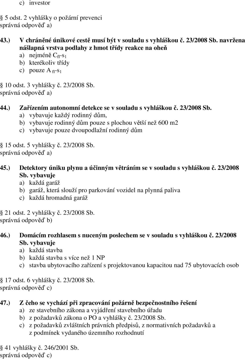 ) Zařízením autonomní detekce se v souladu s vyhláškou č. 23/2008 Sb.