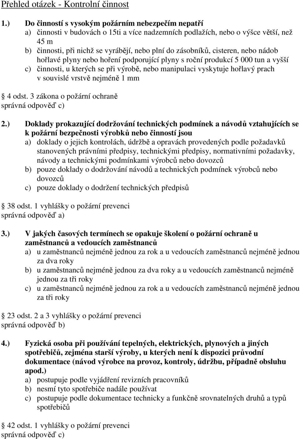 cisteren, nebo nádob hořlavé plyny nebo hoření podporující plyny s roční produkcí 5 000 tun a vyšší c) činnosti, u kterých se při výrobě, nebo manipulaci vyskytuje hořlavý prach v souvislé vrstvě