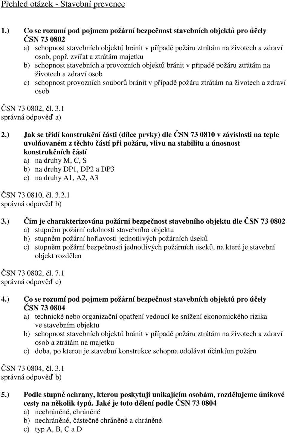 zvířat a ztrátám majetku b) schopnost stavebních a provozních objektů bránit v případě požáru ztrátám na životech a zdraví osob c) schopnost provozních souborů bránit v případě požáru ztrátám na