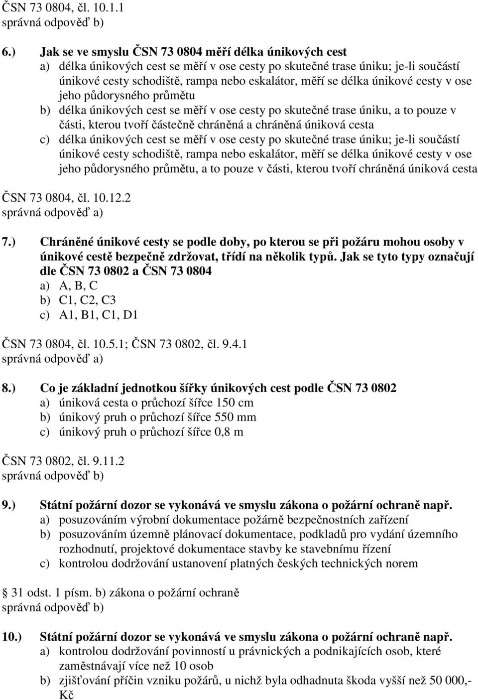 délka únikové cesty v ose jeho půdorysného průmětu b) délka únikových cest se měří v ose cesty po skutečné trase úniku, a to pouze v části, kterou tvoří částečně chráněná a chráněná úniková cesta c)