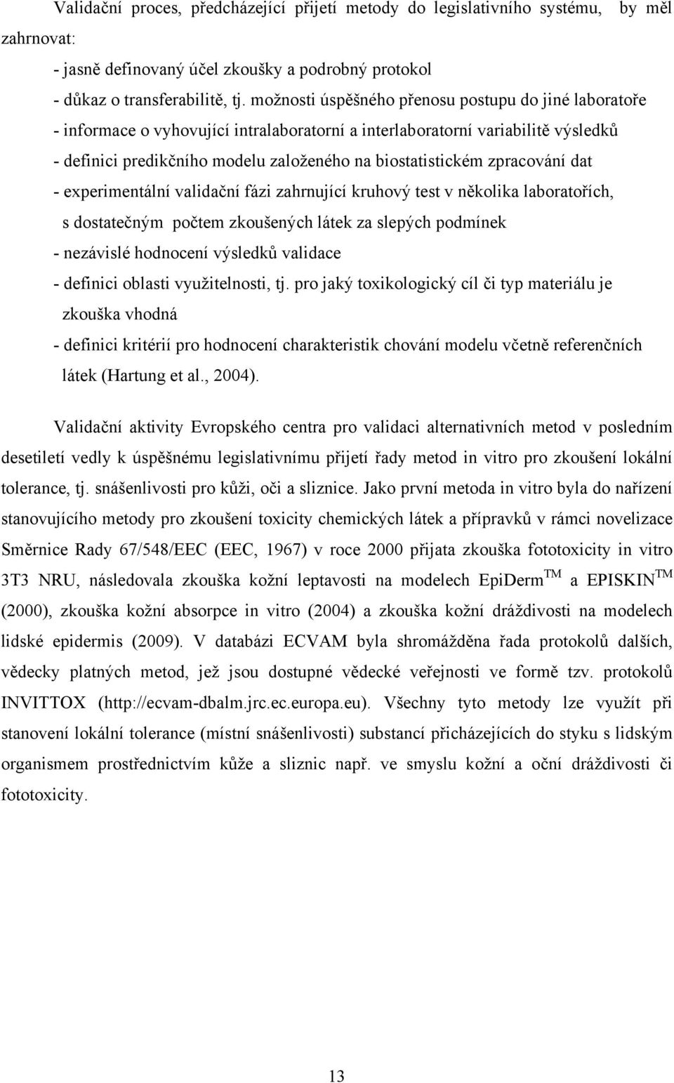 zpracování dat - experimentální validační fázi zahrnující kruhový test v několika laboratořích, s dostatečným počtem zkoušených látek za slepých podmínek - nezávislé hodnocení výsledků validace -
