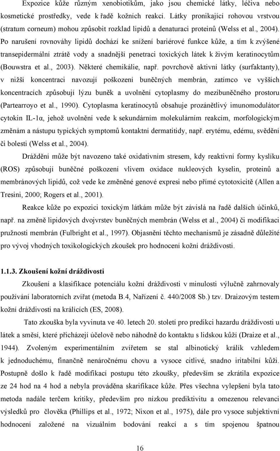 Po narušení rovnováhy lipidů dochází ke snížení bariérové funkce kůže, a tím k zvýšené transepidermální ztrátě vody a snadnější penetraci toxických látek k živým keratinocytům (Bouwstra et al., 2003).
