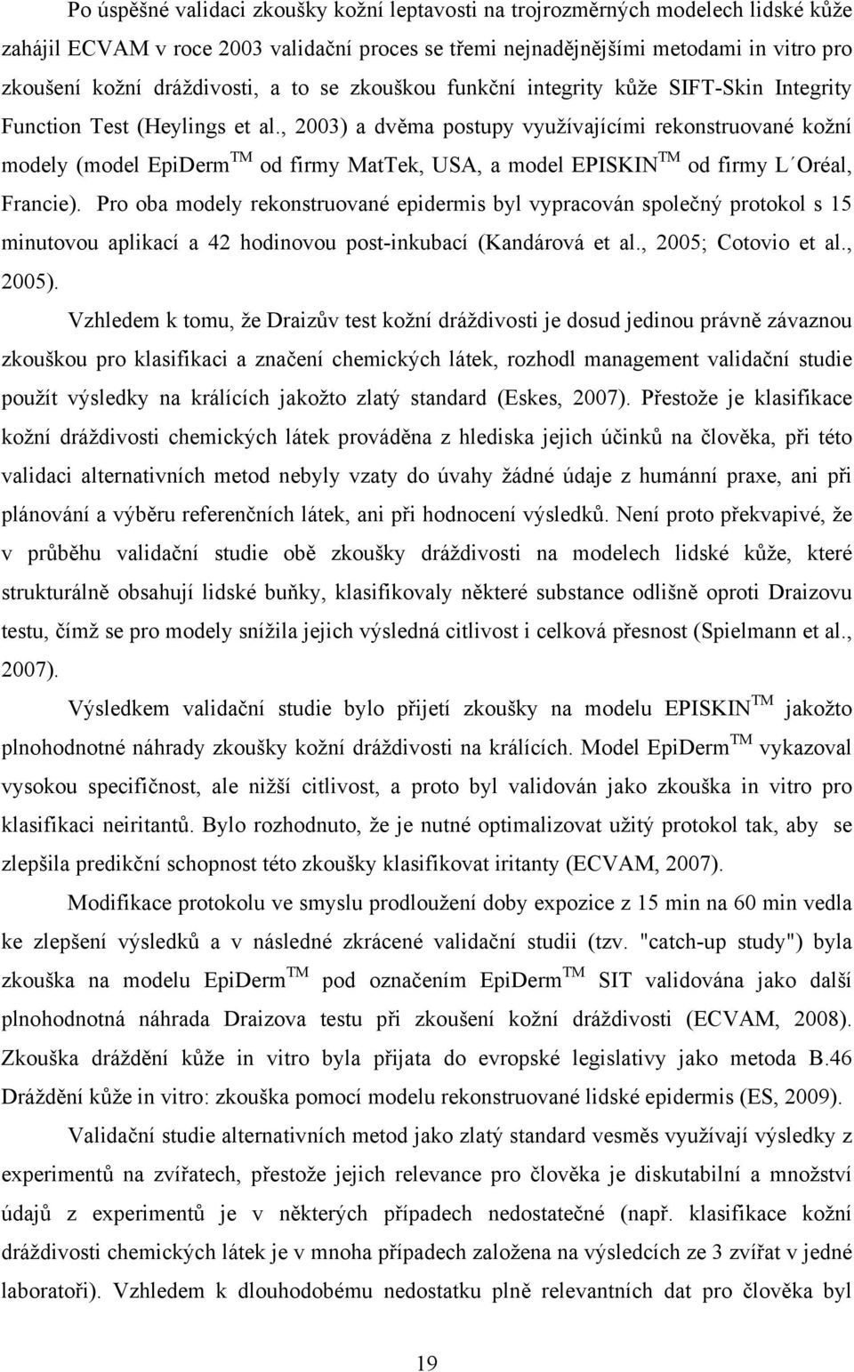 , 2003) a dvěma postupy využívajícími rekonstruované kožní modely (model EpiDerm TM od firmy MatTek, USA, a model EPISKI TM od firmy L Oréal, Francie).