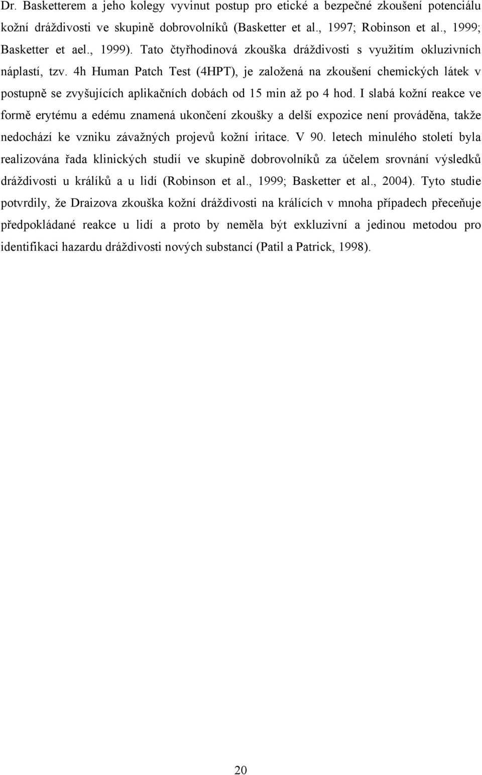 4h Human Patch Test (4HPT), je založená na zkoušení chemických látek v postupně se zvyšujících aplikačních dobách od 15 min až po 4 hod.