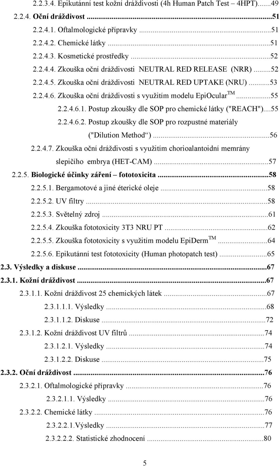 2.4.6.1. Postup zkoušky dle SOP pro chemické látky ("REACH")...55 2.2.4.6.2. Postup zkoušky dle SOP pro rozpustné materiály ("Dilution Method )...56 2.2.4.7.