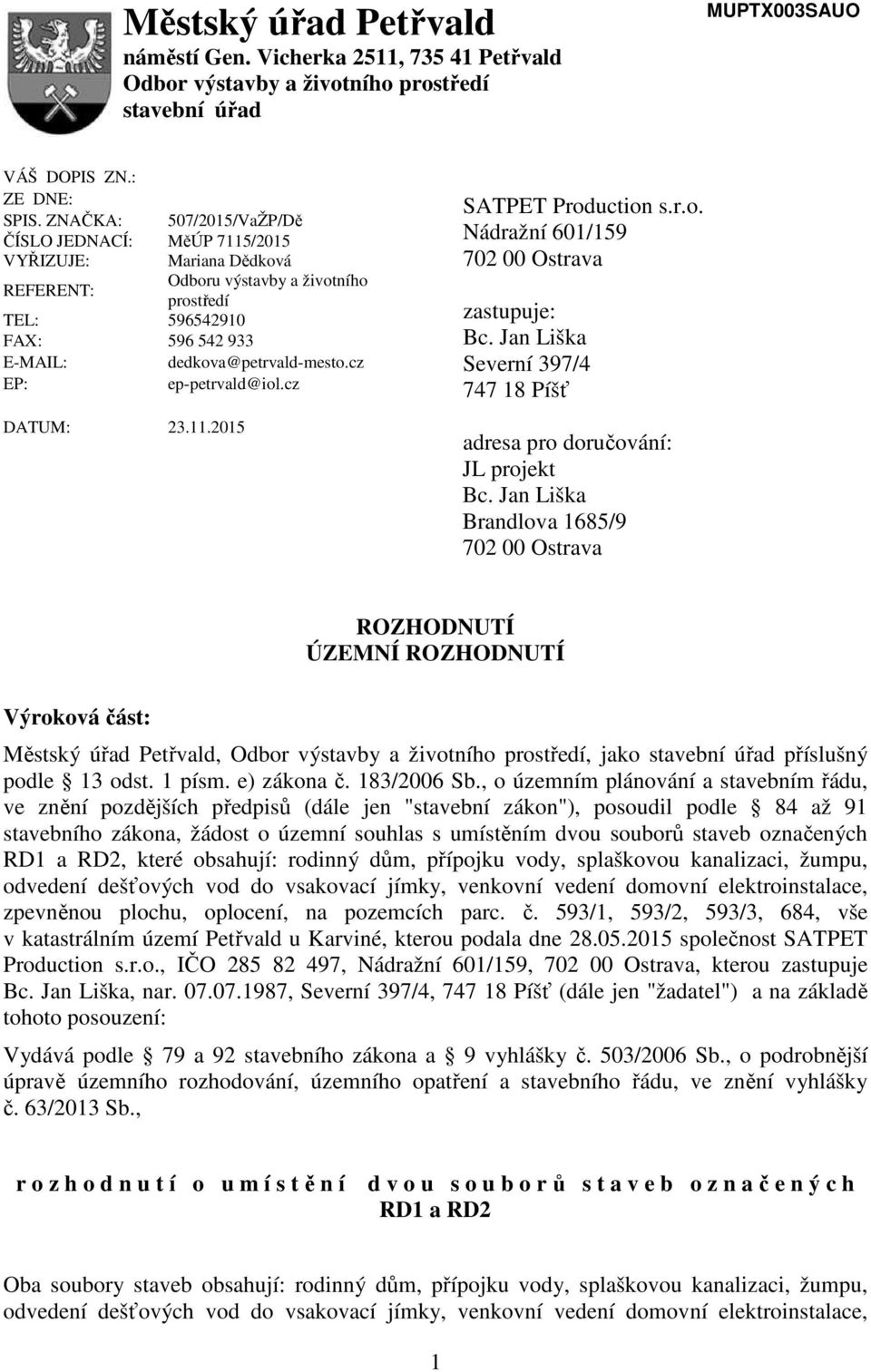 cz EP: ep-petrvald@iol.cz DATUM: 23.11.2015 SATPET Production s.r.o. Nádražní 601/159 702 00 Ostrava zastupuje: Bc. Jan Liška Severní 397/4 747 18 Píšť adresa pro doručování: JL projekt Bc.