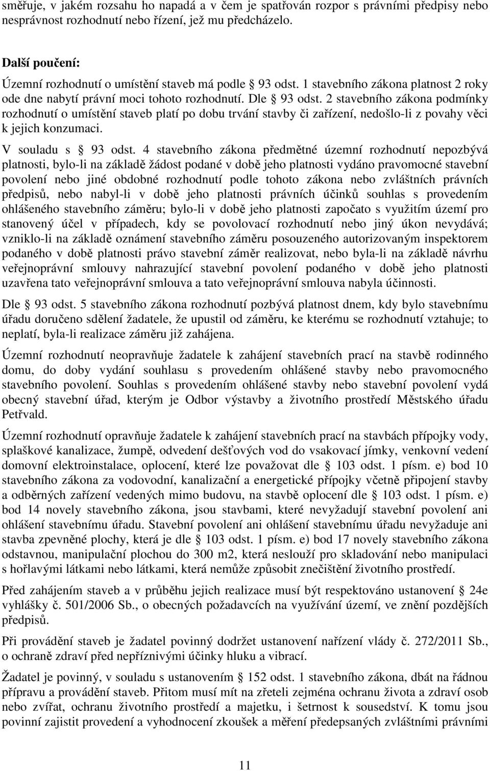 2 stavebního zákona podmínky rozhodnutí o umístění staveb platí po dobu trvání stavby či zařízení, nedošlo-li z povahy věci k jejich konzumaci. V souladu s 93 odst.