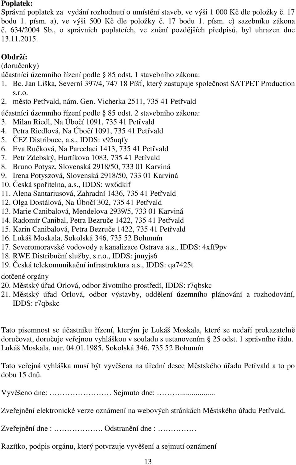 Jan Liška, Severní 397/4, 747 18 Píšť, který zastupuje společnost SATPET Production s.r.o. 2. město Petřvald, nám. Gen. Vicherka 2511, 735 41 Petřvald účastníci územního řízení podle 85 odst.