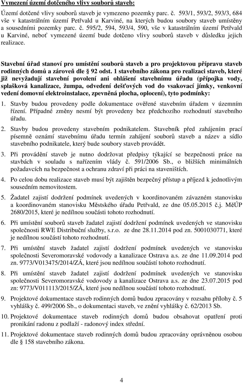 595/2, 594, 593/4, 590, vše v katastrálním území Petřvald u Karviné, neboť vymezené území bude dotčeno vlivy souborů staveb v důsledku jejich realizace.