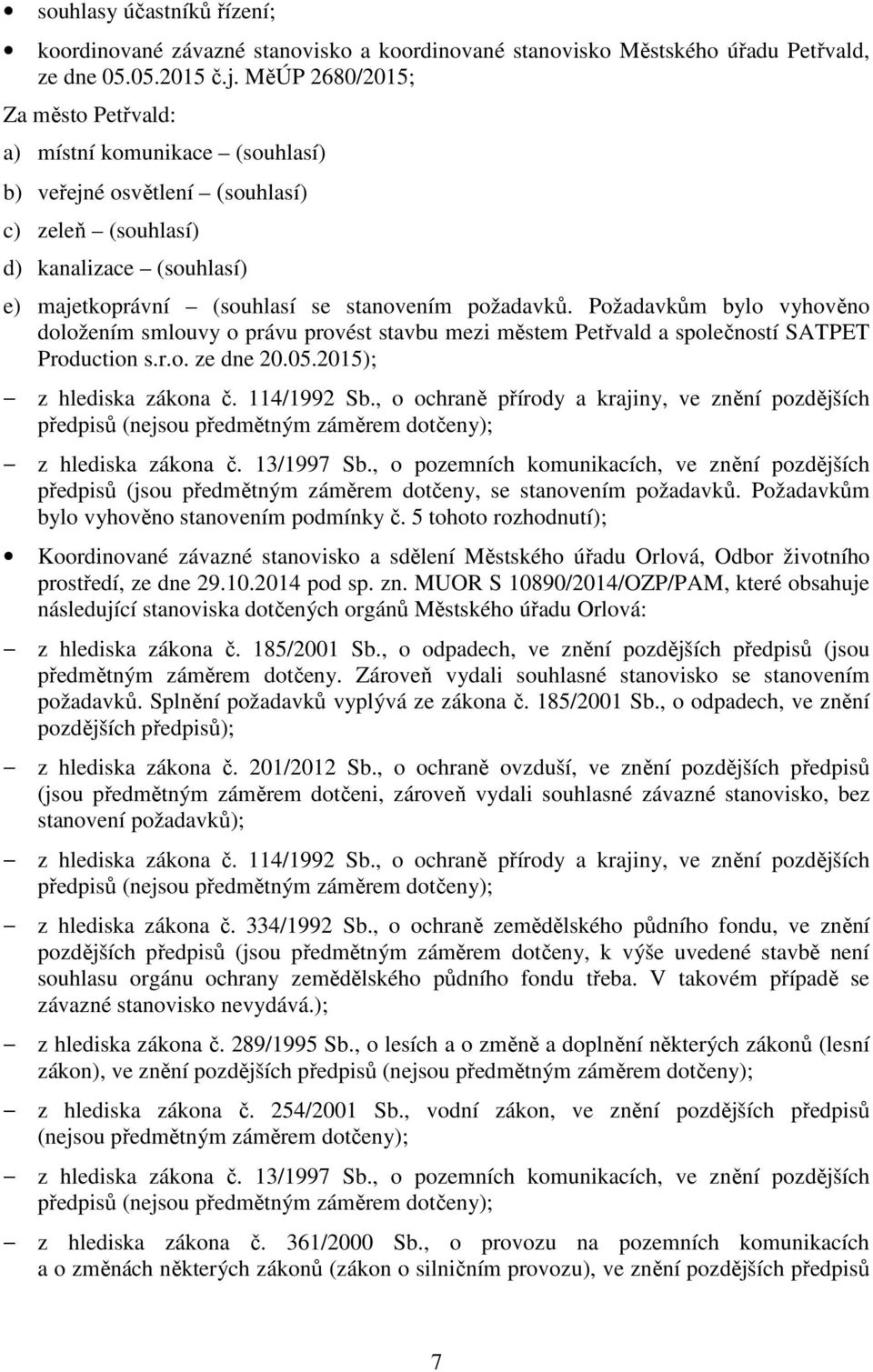 Požadavkům bylo vyhověno doložením smlouvy o právu provést stavbu mezi městem Petřvald a společností SATPET Production s.r.o. ze dne 20.05.2015); z hlediska zákona č. 114/1992 Sb.