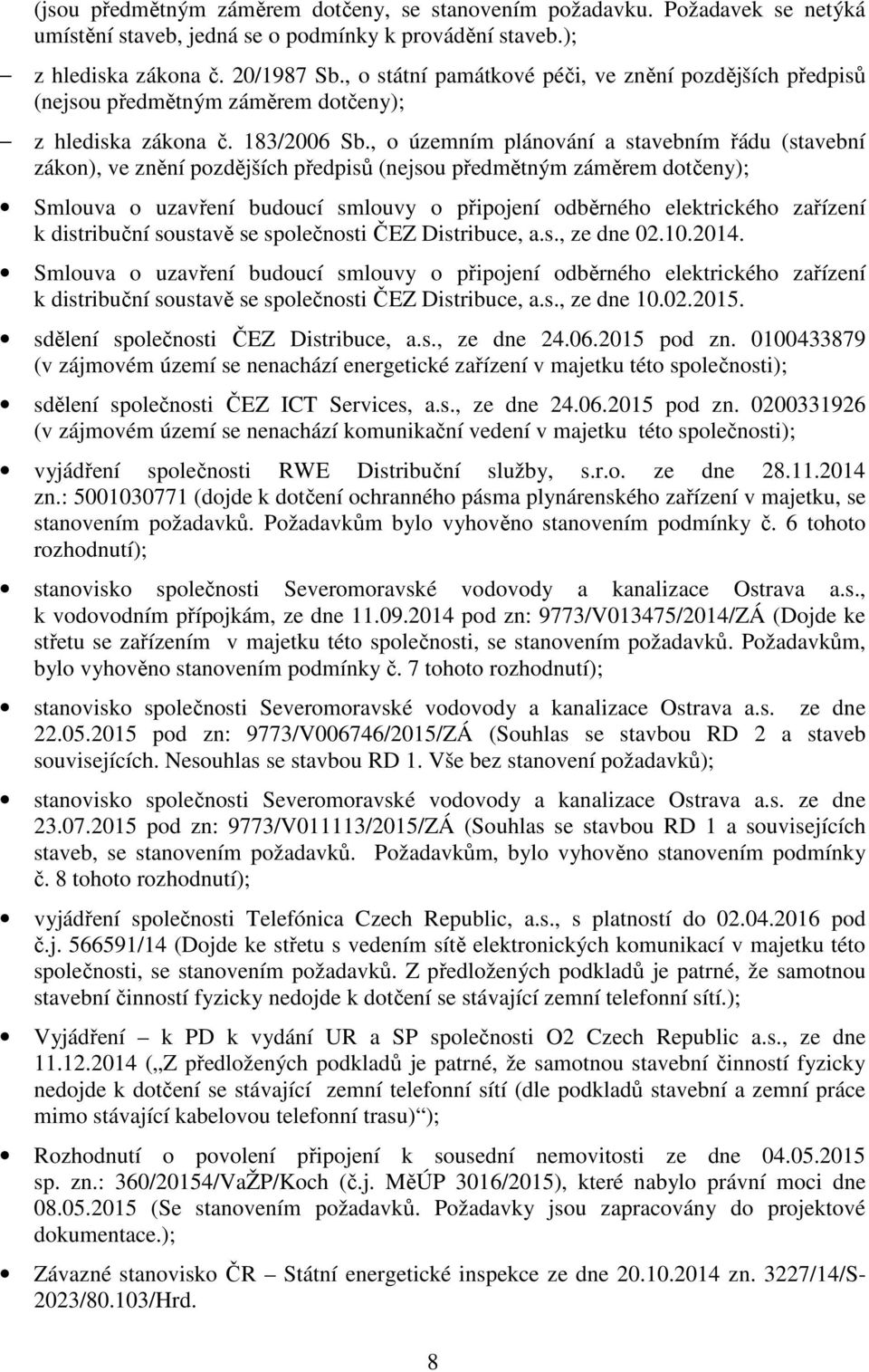 , o územním plánování a stavebním řádu (stavební zákon), ve znění pozdějších předpisů (nejsou předmětným záměrem dotčeny); Smlouva o uzavření budoucí smlouvy o připojení odběrného elektrického