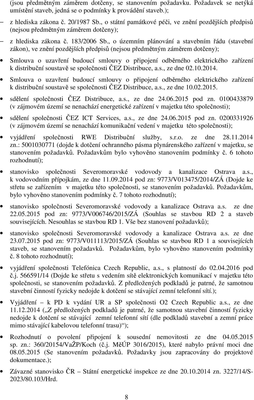 , o územním plánování a stavebním řádu (stavební zákon), ve znění pozdějších předpisů (nejsou předmětným záměrem dotčeny); Smlouva o uzavření budoucí smlouvy o připojení odběrného elektrického