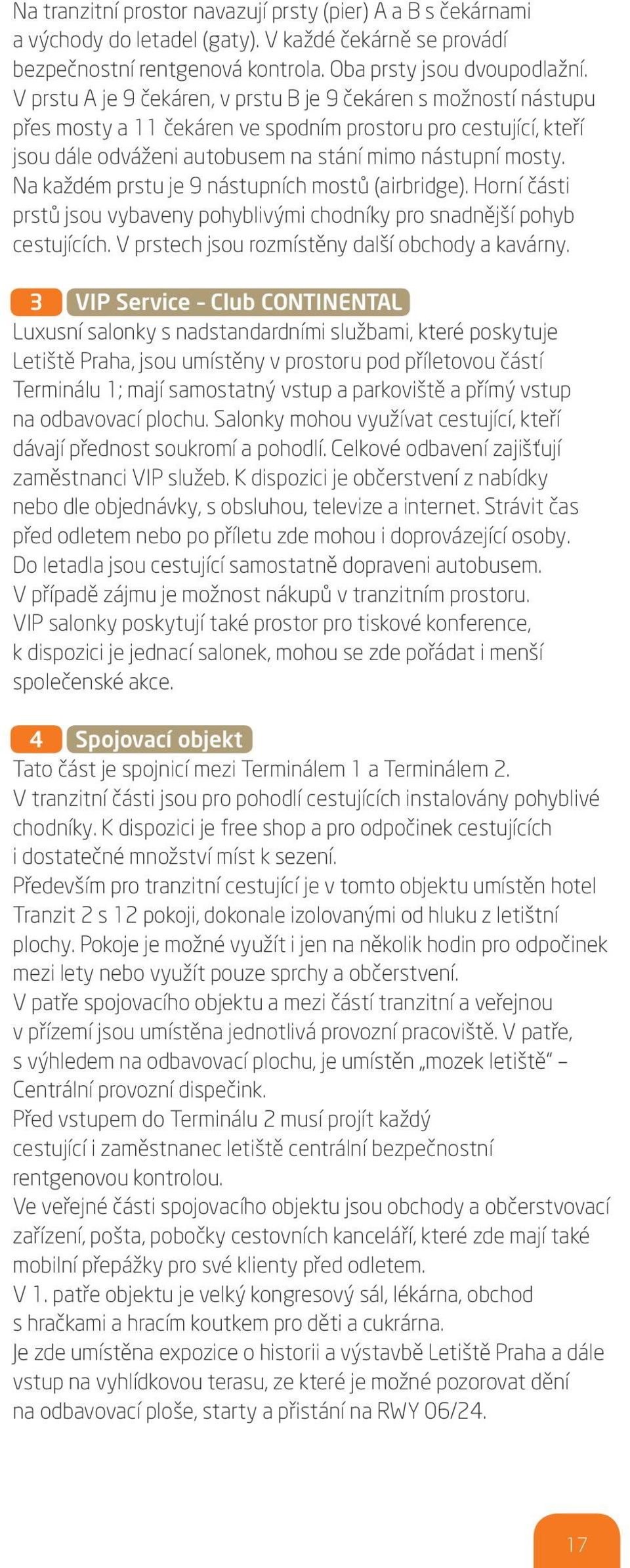 Na každém prstu je 9 nástupních mostů (airbridge). Horní části prstů jsou vybaveny pohyblivými chodníky pro snadnější pohyb cestujících. V prstech jsou rozmístěny další obchody a kavárny.