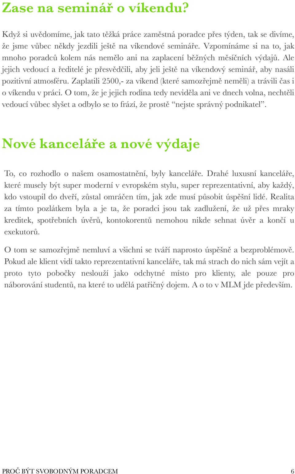 Ale jejich vedoucí a ředitelé je přesvědčili, aby jeli ještě na víkendový seminář, aby nasáli pozitivní atmosféru.