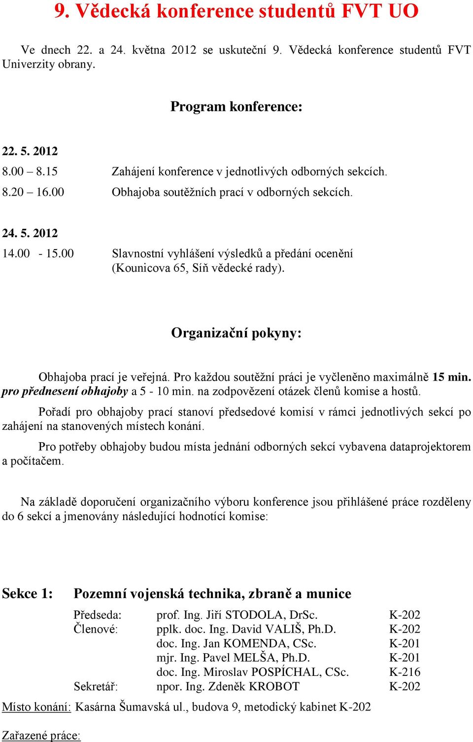 00 Slavnostní vyhlášení výsledků a předání ocenění (Kounicova 65, Síň vědecké rady). Organizační pokyny: Obhajoba prací je veřejná. Pro každou soutěžní práci je vyčleněno maximálně 15 min.