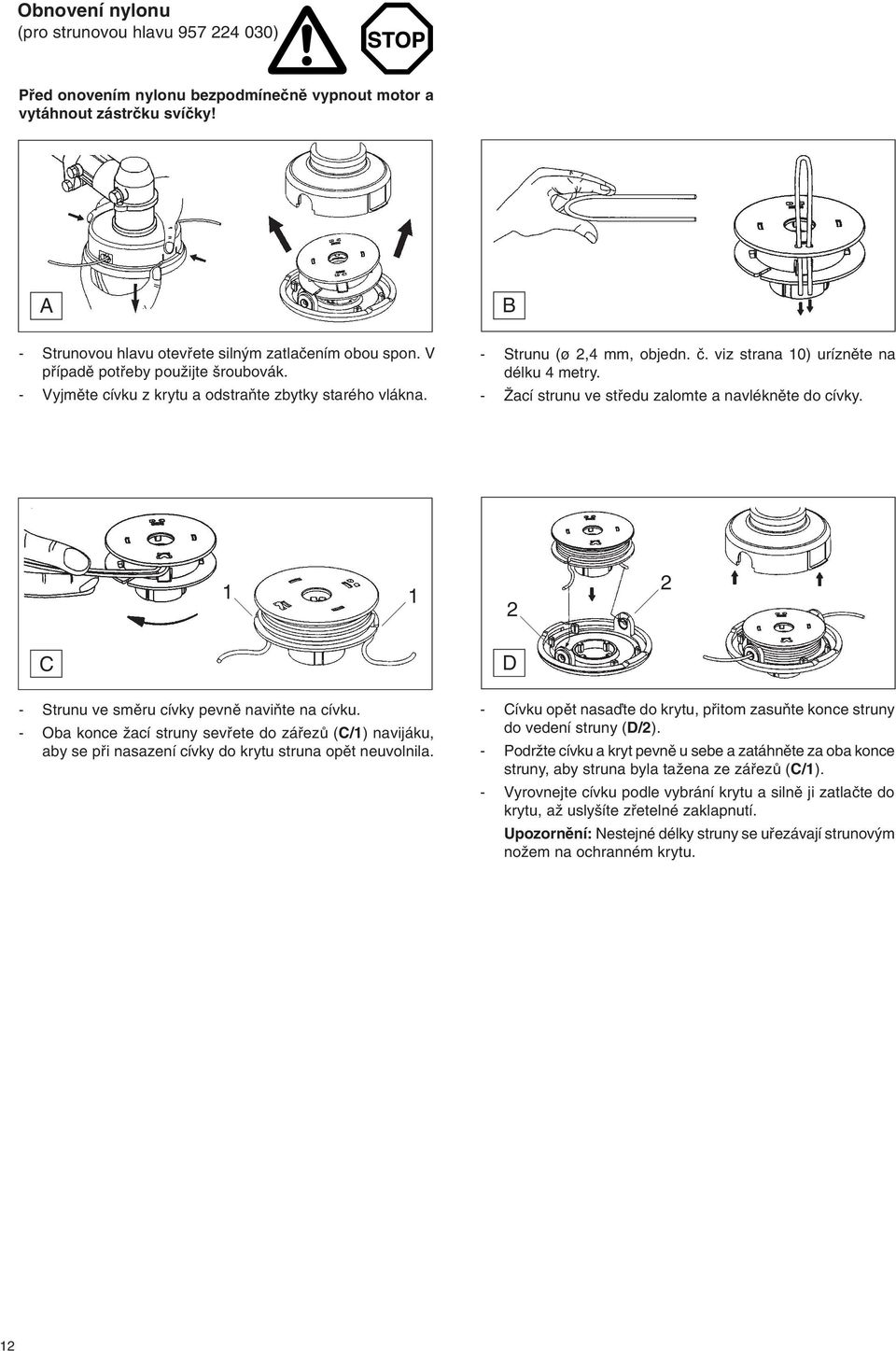 - Îací strunu ve stfiedu zalomte a navléknûte do cívky. C D - Strunu ve smûru cívky pevnû naviàte na cívku.