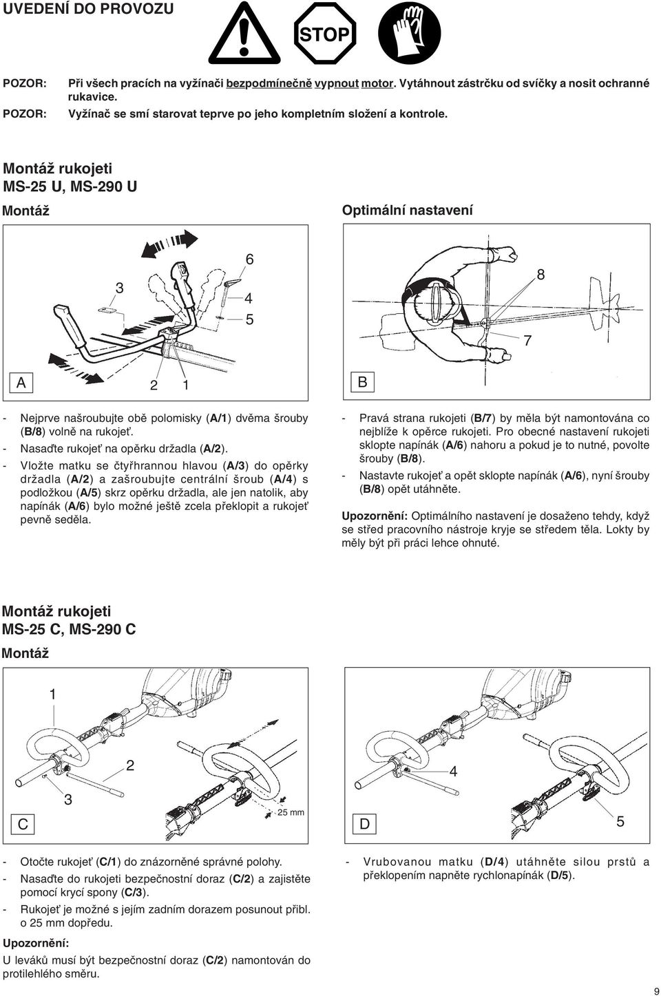 MontáÏ rukojeti MS- U, MS-90 U MontáÏ Optimální nastavení 6 7 8 A B - Nejprve na roubujte obû polomisky (A/) dvûma rouby (B/8) volnû na rukojeè. - Nasaìte rukojeè na opûrku drïadla (A/).