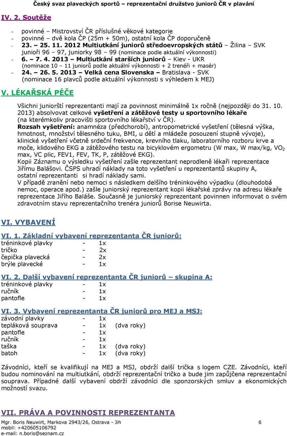 25. 11. 2012 Multiutkání juniorů středoevropských států Žilina SVK junioři 96 97, juniorky 98 99 (nominace podle aktuální výkonnosti) - 6. 7. 4.