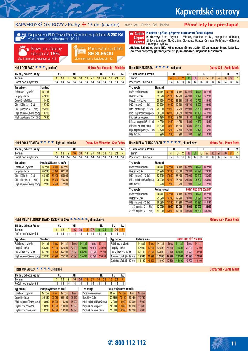 4-5 Hotel DON PACO ***, snídaně Počet nocí ubytování 14 nocí Dospělý - lůžko 47 890 Dospělý - přistýlka 38 490 Dítě - lůžko (2-12 let) 45 790 Dítě - přistýlka (2-12 let) 26 290 Přípl.