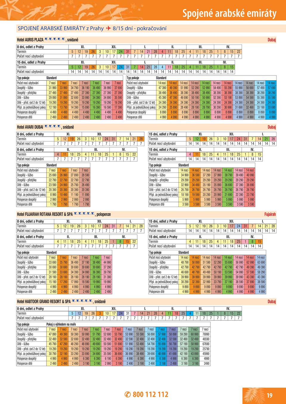 Termín 5 12 19 26 3 10 17 24 31 7 14 21 28 4 11 18 25 4 11 18 25 1 8 15 Počet nocí ubytování 14 14 14 14 14 14 14 14 14 14 14 14 14 14 14 14 14 14 14 14 14 14 14 14 7 nocí Dospělý - lůžko 31 990 33