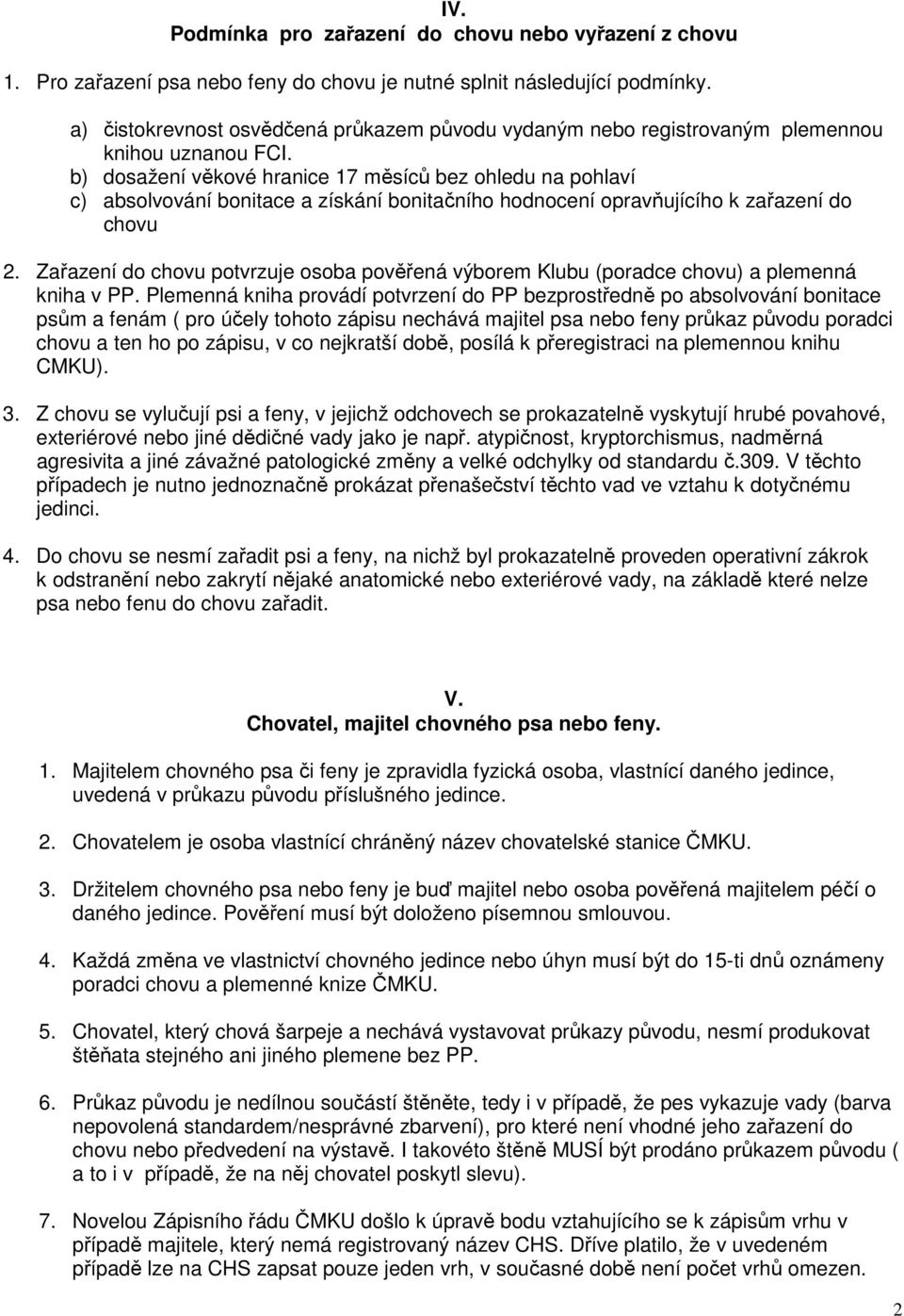 b) dosažení věkové hranice 17 měsíců bez ohledu na pohlaví c) absolvování bonitace a získání bonitačního hodnocení opravňujícího k zařazení do chovu 2.