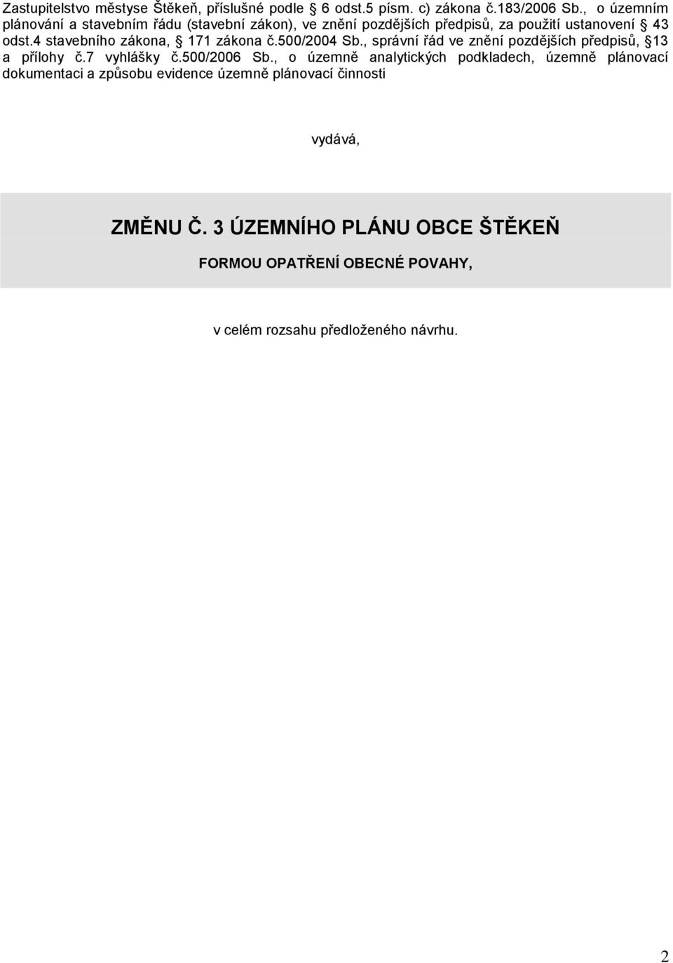 4 stavebního zákona, 171 zákona č.500/2004 Sb., správní řád ve znění pozdějších předpisů, 13 a přílohy č.7 vyhlášky č.500/2006 Sb.