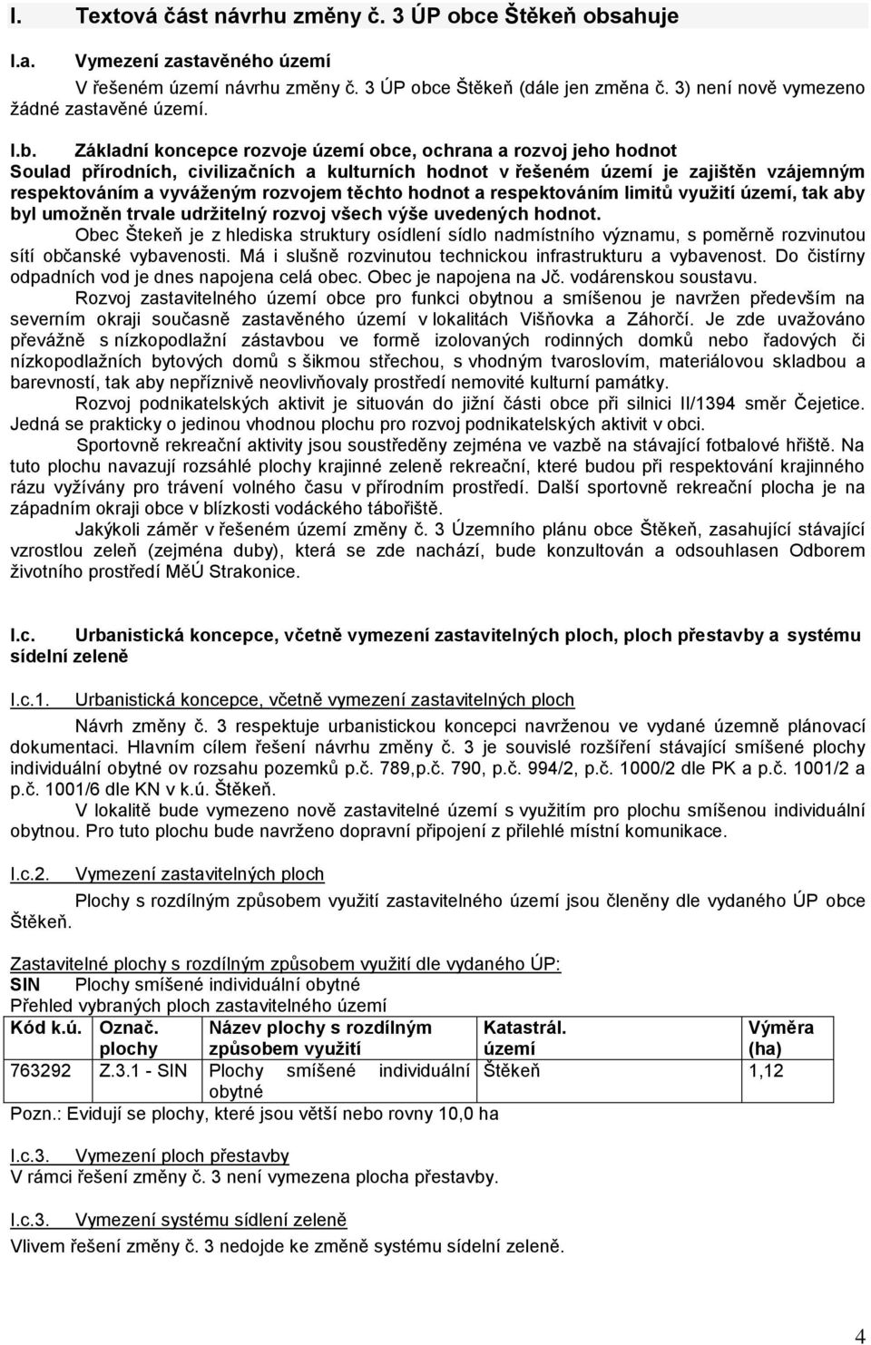 Základní koncepce rozvoje území obce, ochrana a rozvoj jeho hodnot Soulad přírodních, civilizačních a kulturních hodnot v řešeném území je zajištěn vzájemným respektováním a vyváženým rozvojem těchto