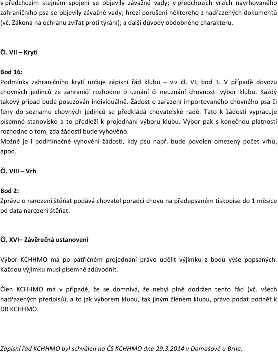 V případě dovozu chovných jedinců ze zahraničí rozhodne o uznání či neuznání chovnosti výbor klubu. Každý takový případ bude posuzován individuálně.