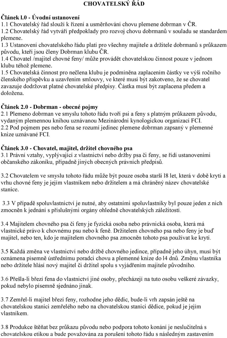 4 Chovatel /majitel chovné feny/ můţe provádět chovatelskou činnost pouze v jednom klubu téhoţ plemene. 1.