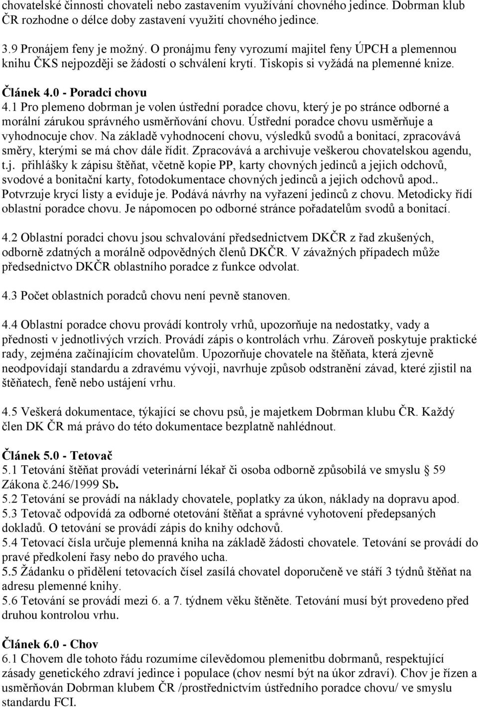 1 Pro plemeno dobrman je volen ústřední poradce chovu, který je po stránce odborné a morální zárukou správného usměrňování chovu. Ústřední poradce chovu usměrňuje a vyhodnocuje chov.