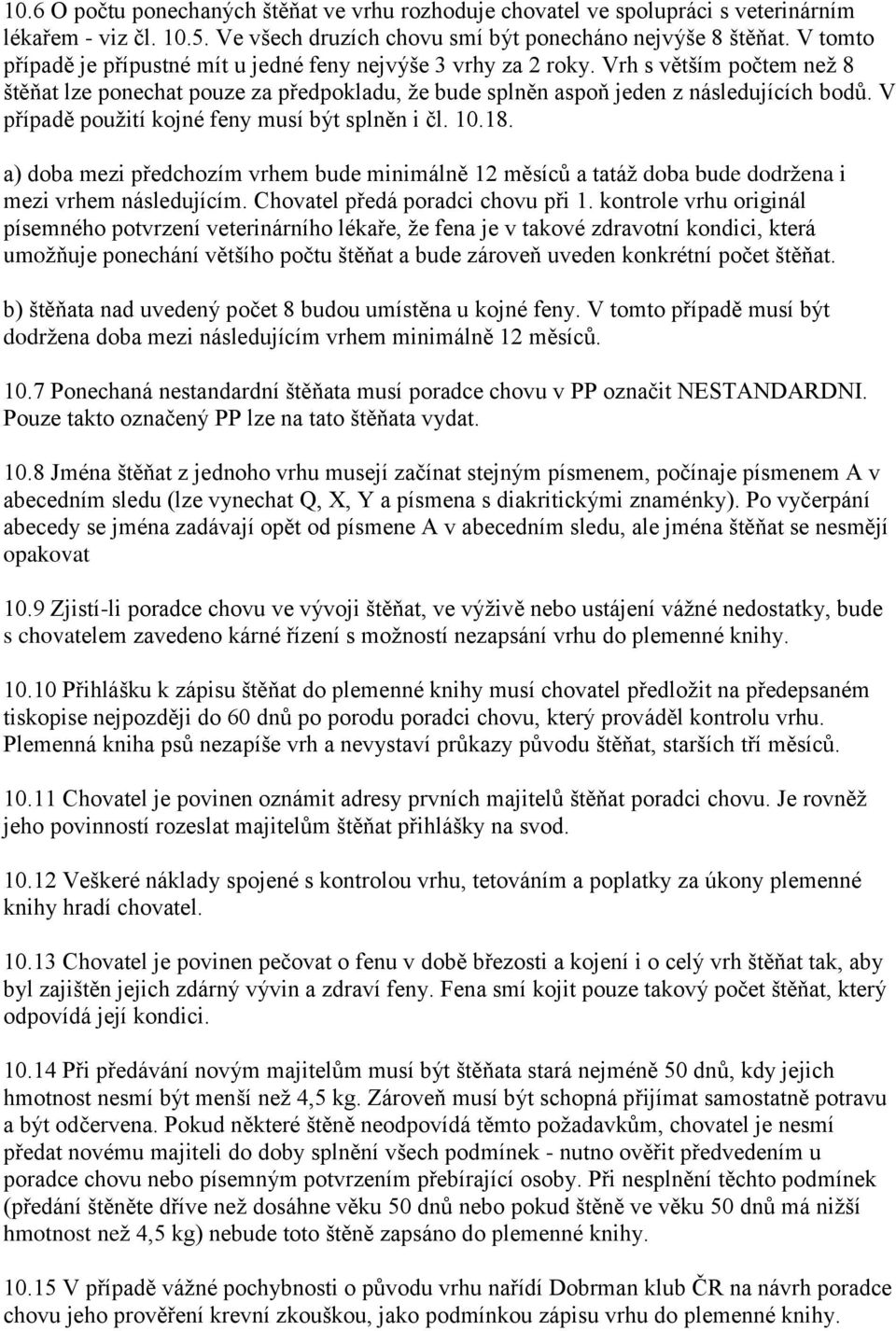 V případě pouţití kojné feny musí být splněn i čl. 10.18. a) doba mezi předchozím vrhem bude minimálně 12 měsíců a tatáţ doba bude dodrţena i mezi vrhem následujícím.