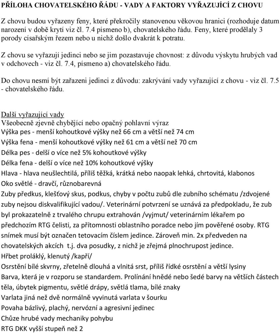 Z chovu se vyřazují jedinci nebo se jim pozastavuje chovnost: z důvodu výskytu hrubých vad v odchovech - viz čl. 7.4, písmeno a) chovatelského řádu.