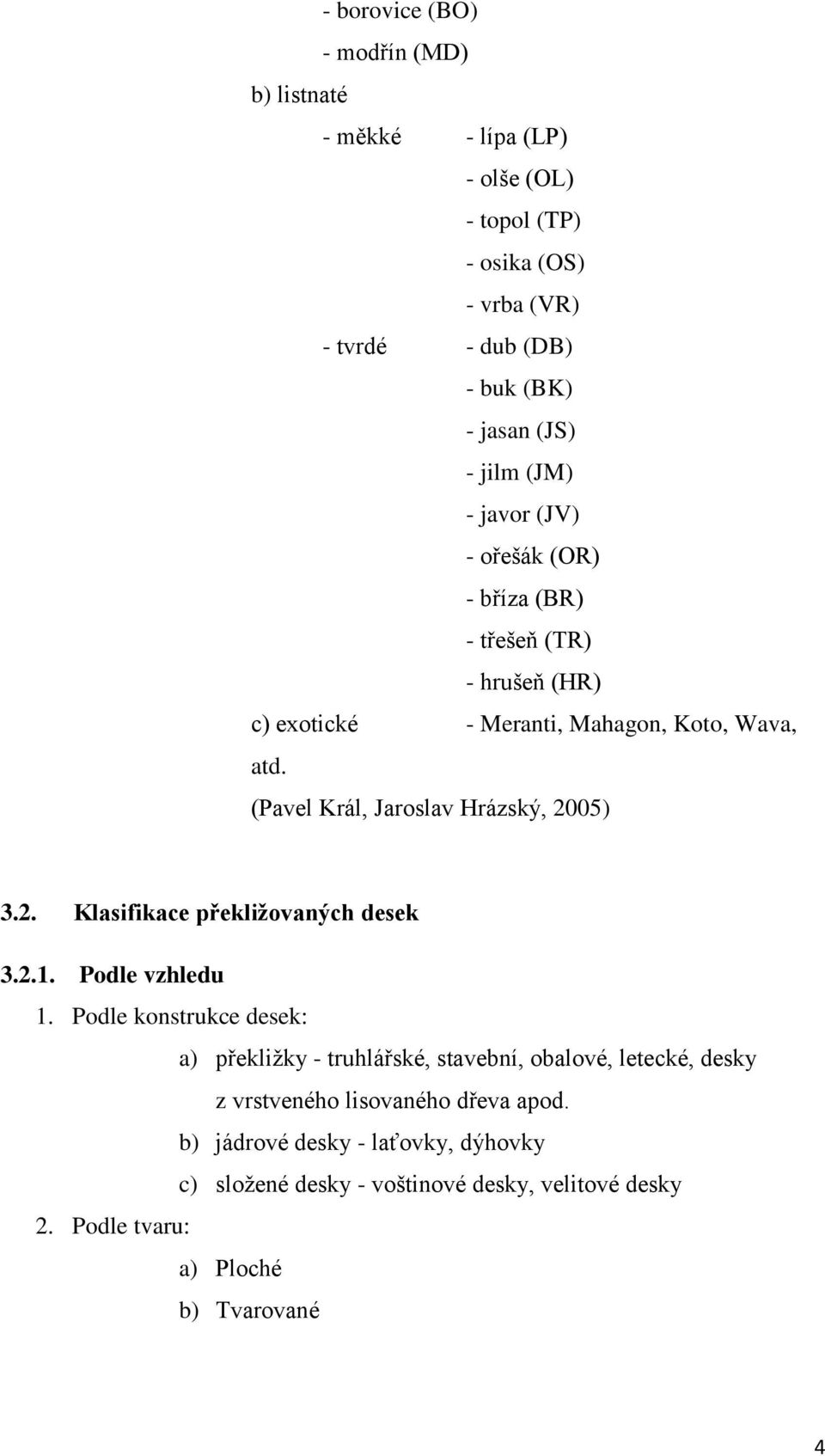 (Pavel Král, Jaroslav Hrázský, 2005) 3.2. Klasifikace překližovaných desek 3.2.1. Podle vzhledu 1.
