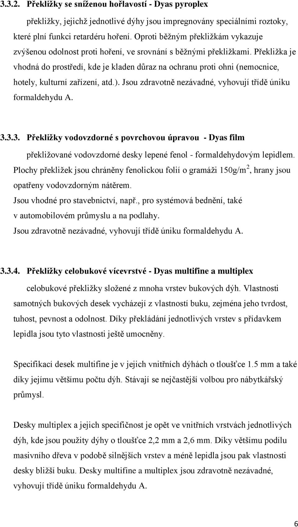 Překliţka je vhodná do prostředí, kde je kladen důraz na ochranu proti ohni (nemocnice, hotely, kulturní zařízení, atd.). Jsou zdravotně nezávadné, vyhovují třídě úniku formaldehydu A. 3.