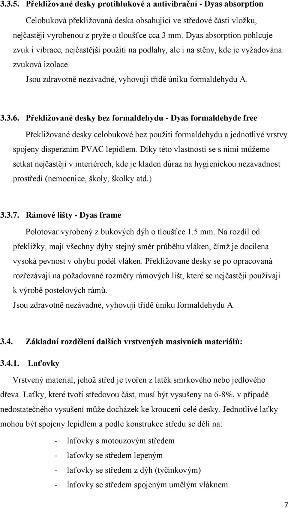 Překližované desky bez formaldehydu - Dyas formaldehyde free Překliţované desky celobukové bez pouţití formaldehydu a jednotlivé vrstvy spojeny disperzním PVAC lepidlem.