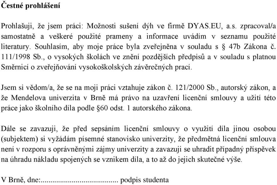 , o vysokých školách ve znění pozdějších předpisů a v souladu s platnou Směrnicí o zveřejňování vysokoškolských závěrečných prací. Jsem si vědom/a, ţe se na moji práci vztahuje zákon č. 121/2000 Sb.