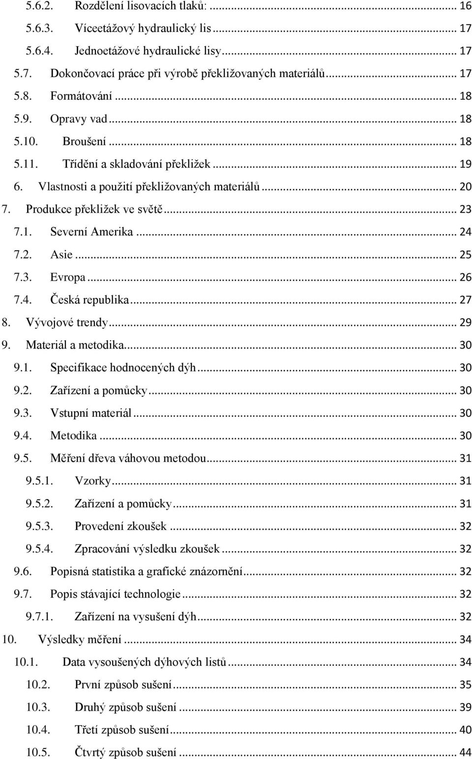 .. 24 7.2. Asie... 25 7.3. Evropa... 26 7.4. Česká republika... 27 8. Vývojové trendy... 29 9. Materiál a metodika... 30 9.1. Specifikace hodnocených dýh... 30 9.2. Zařízení a pomůcky... 30 9.3. Vstupní materiál.