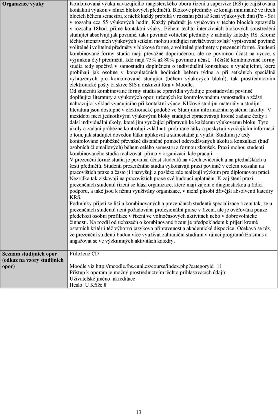 Každý předmět je vyučován v těchto blocích zpravidla v rozsahu 18hod. přímé kontaktní výuky.