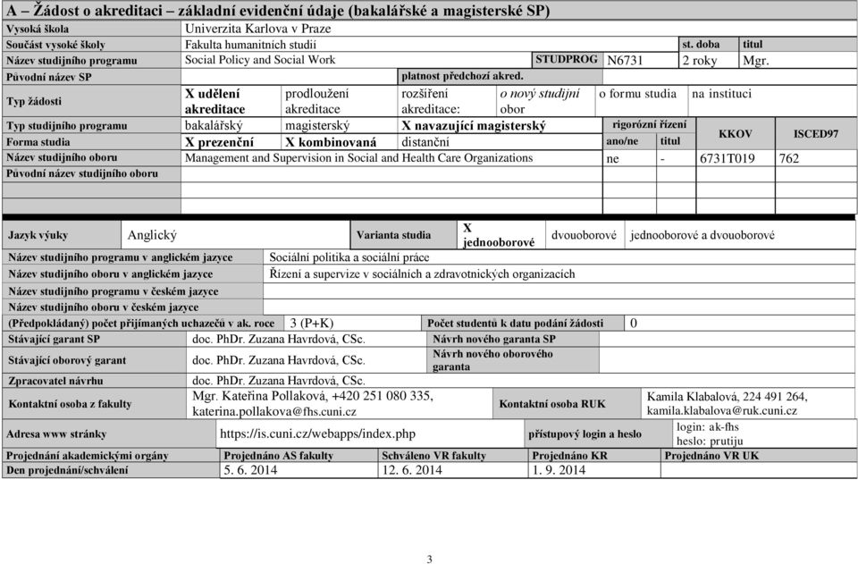 X udělení prodloužení rozšíření o nový studijní o formu studia na instituci Typ žádosti akreditace akreditace akreditace: obor Typ studijního programu bakalářský magisterský X navazující magisterský