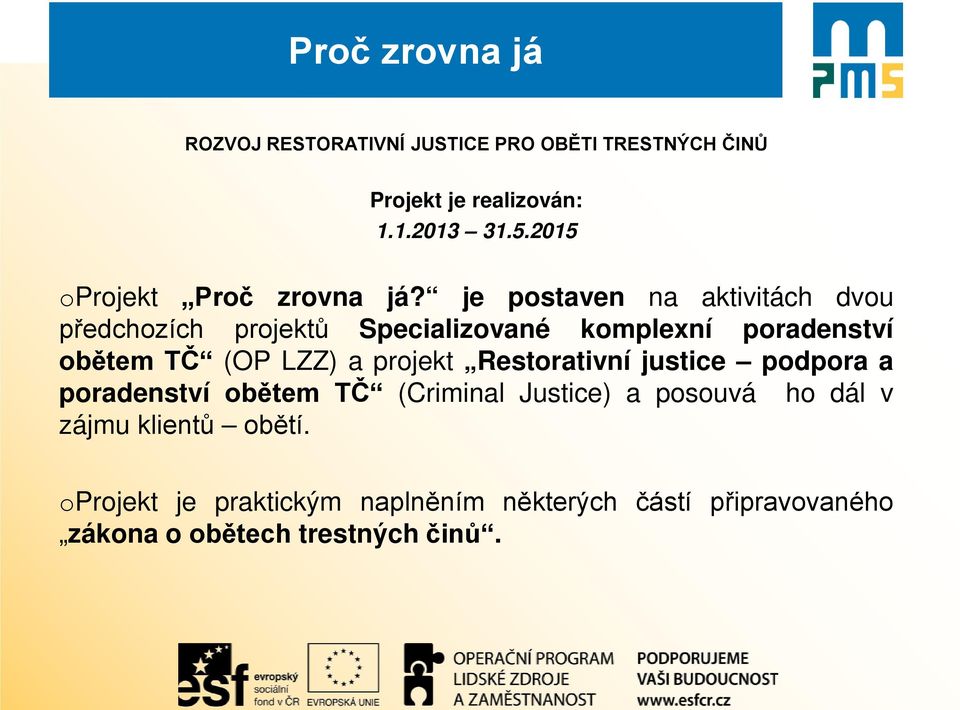 je postaven na aktivitách dvou předchozích projektů Specializované komplexní poradenství obětem TČ (OP LZZ) a