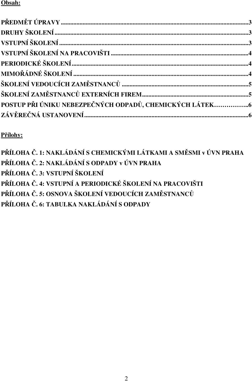 .6 ZÁVĚREČNÁ USTANOVENÍ...6 Přílohy: PŘÍLOHA Č. 1: NAKLÁDÁNÍ S CHEMICKÝMI LÁTKAMI A SMĚSMI v ÚVN PRAHA PŘÍLOHA Č.