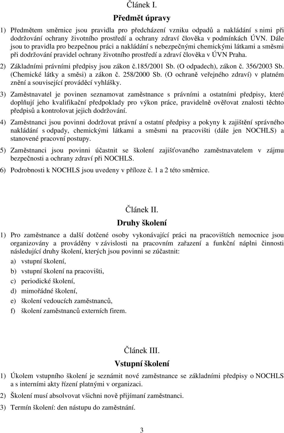 2) Základními právními předpisy jsou zákon č.185/2001 Sb. (O odpadech), zákon č. 356/2003 Sb. (Chemické látky a směsi) a zákon č. 258/2000 Sb.