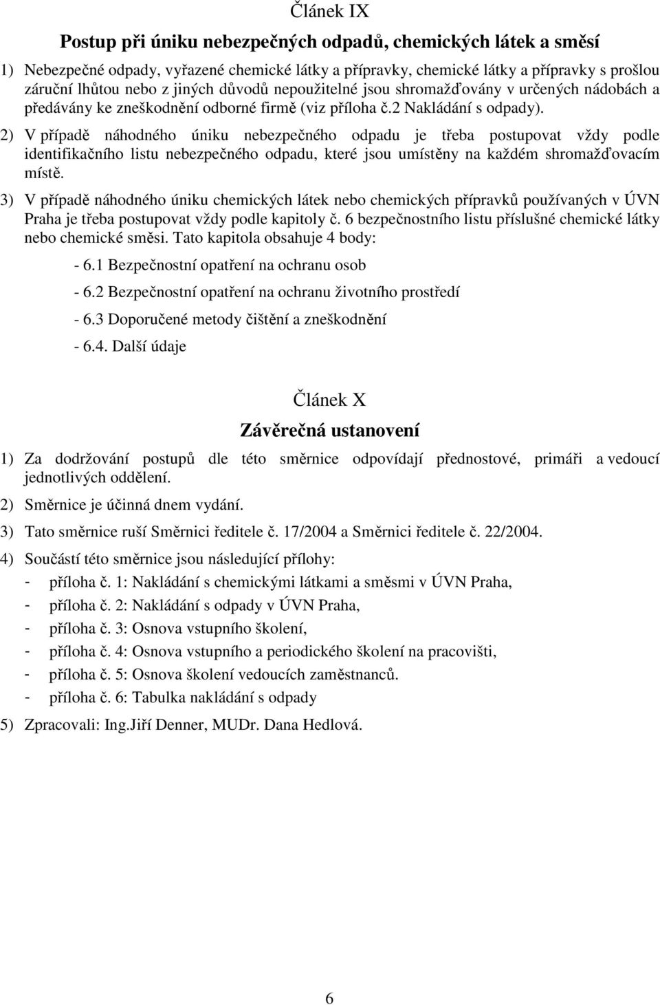 2) V případě náhodného úniku nebezpečného odpadu je třeba postupovat vždy podle identifikačního listu nebezpečného odpadu, které jsou umístěny na každém shromažďovacím místě.