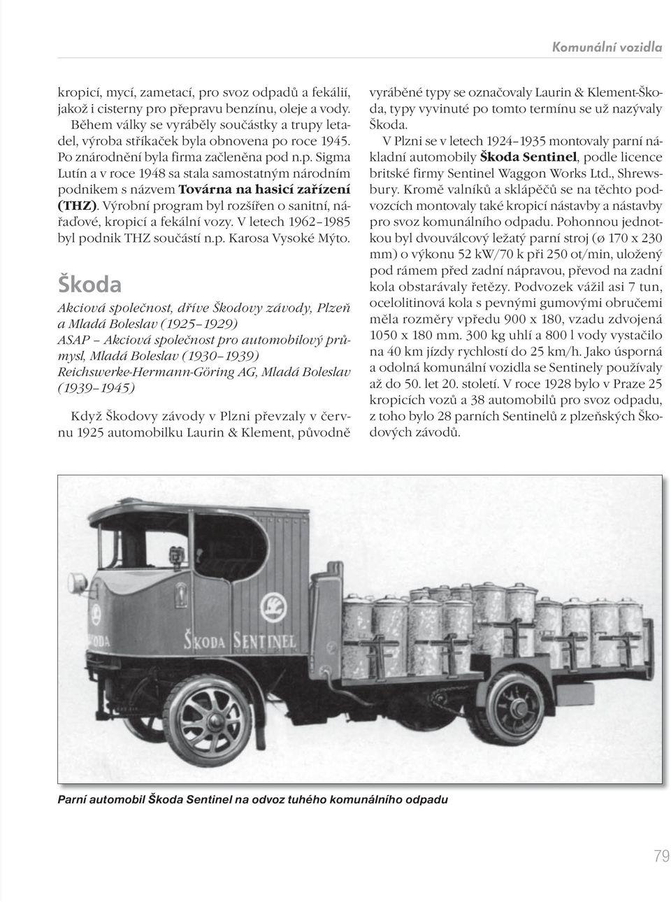 Výrobní program byl rozšířen o sanitní, nářaďové, kropicí a fekální vozy. V letech 1962 1985 byl podnik THZ součástí n.p. Karosa Vysoké Mýto.