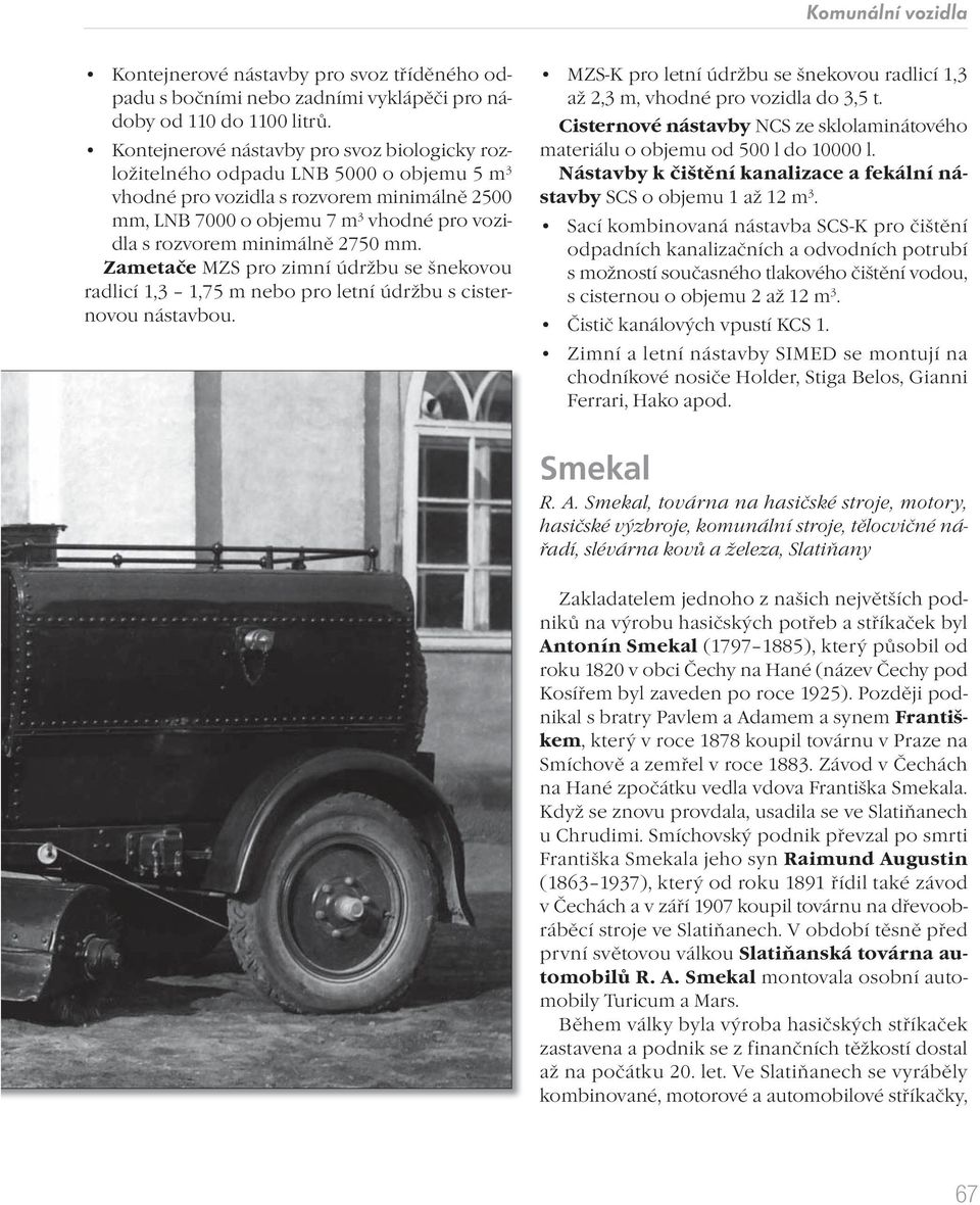minimálně 2750 mm. Zametače MZS pro zimní údržbu se šnekovou radlicí 1,3 1,75 m nebo pro letní údržbu s cisternovou nástavbou.