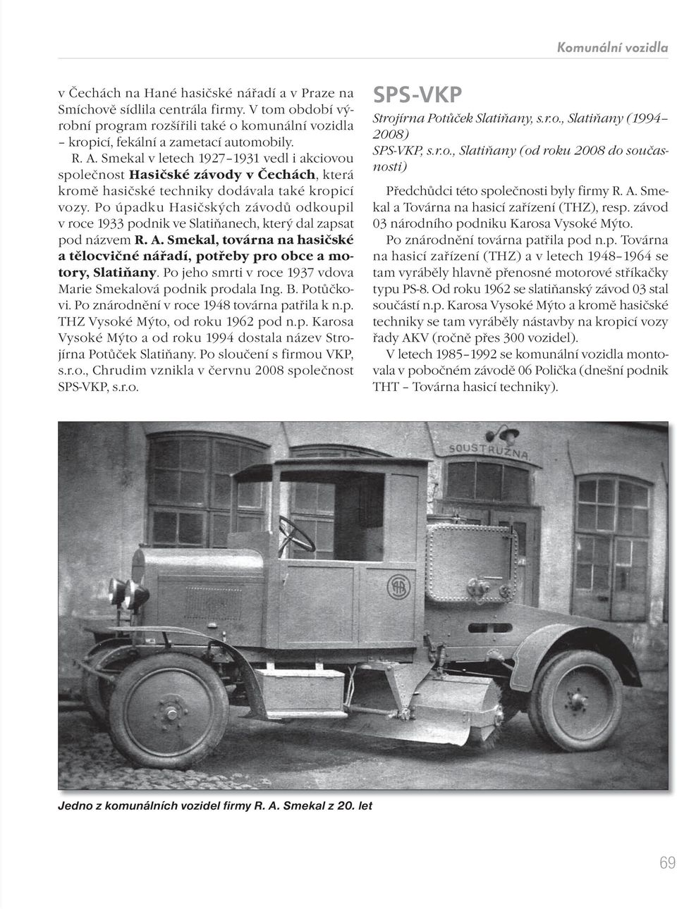 Smekal v letech 1927 1931 vedl i akciovou společnost Hasičské závody v Čechách, která kromě hasičské techniky dodávala také kropicí vozy.