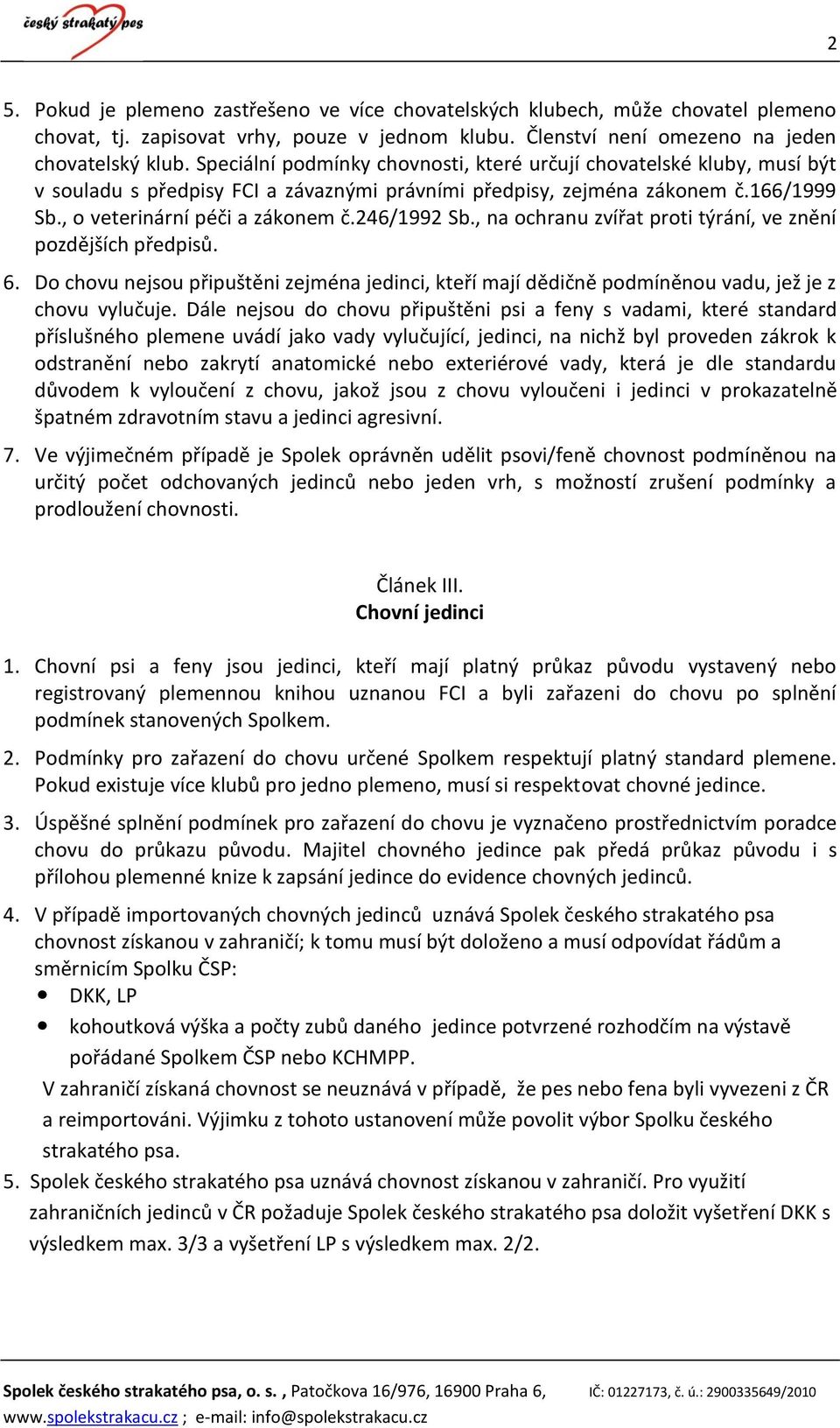 246/1992 Sb., na ochranu zvířat proti týrání, ve znění pozdějších předpisů. 6. Do chovu nejsou připuštěni zejména jedinci, kteří mají dědičně podmíněnou vadu, jež je z chovu vylučuje.