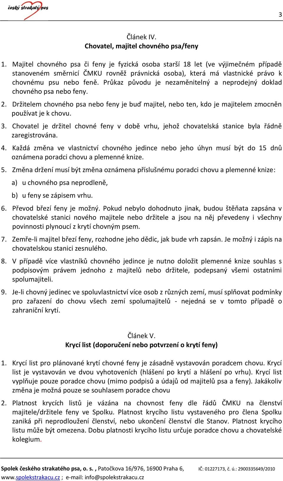 Průkaz původu je nezaměnitelný a neprodejný doklad chovného psa nebo feny. 2. Držitelem chovného psa nebo feny je buď majitel, nebo ten, kdo je majitelem zmocněn používat je k chovu. 3.