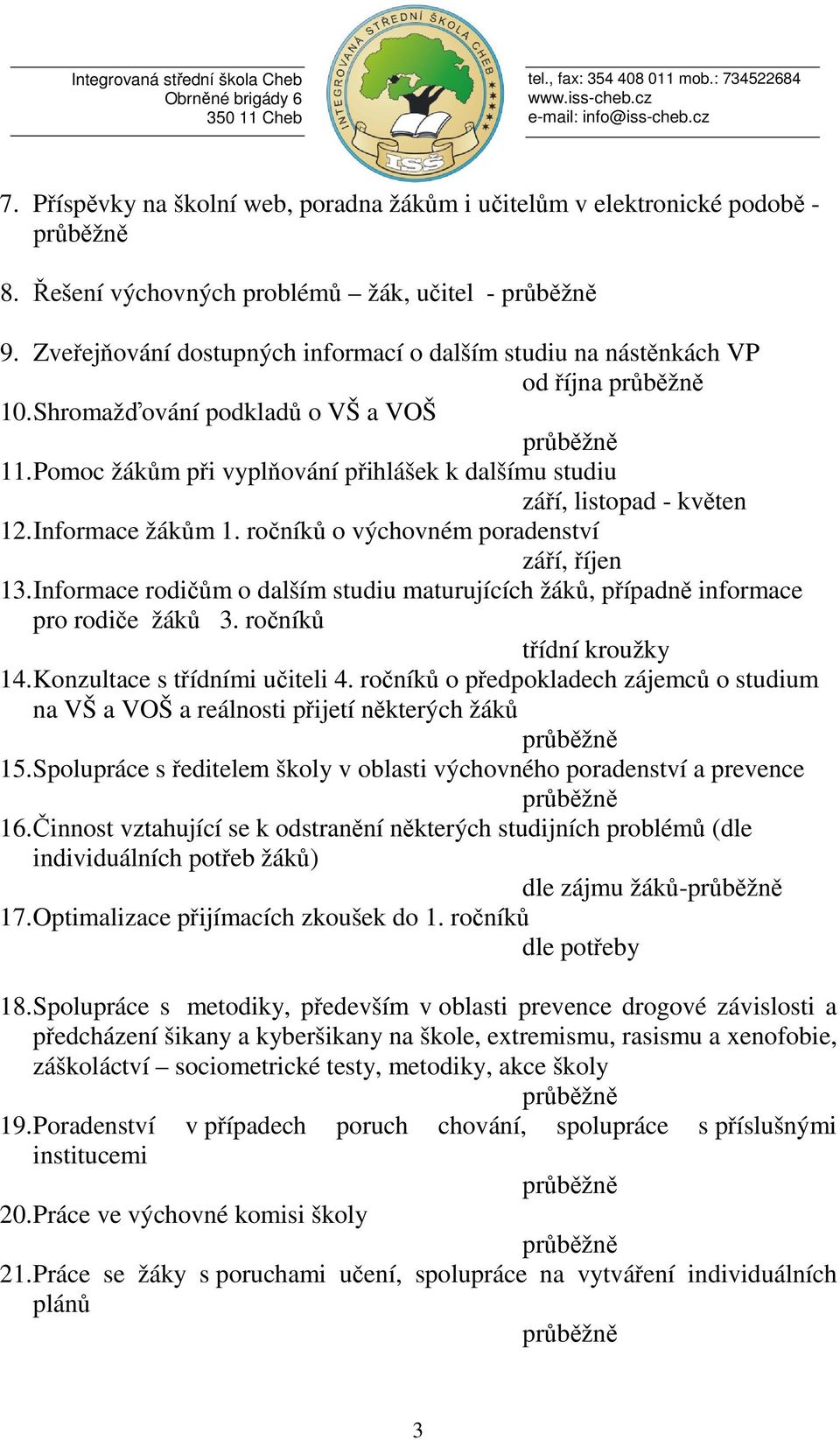 Informace žákům 1. ročníků o výchovném poradenství září, říjen 13. Informace rodičům o dalším studiu maturujících žáků, případně informace pro rodiče žáků 3. ročníků třídní kroužky 14.