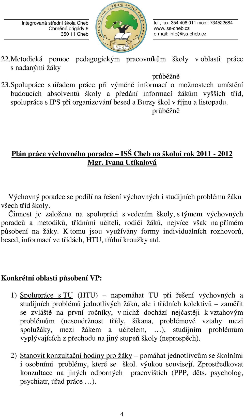 listopadu. Plán práce výchovného poradce ISŠ Cheb na školní rok 2011-2012 Mgr. Ivana Utíkalová Výchovný poradce se podílí na řešení výchovných i studijních problémů žáků všech tříd školy.